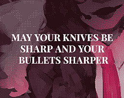 may your knives be sharp and your bullets sharper