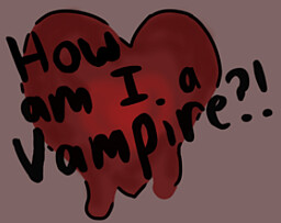 How Am I A Vampire?!