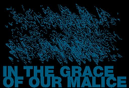 in the grace of our malice