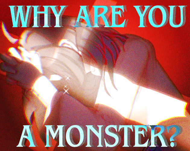 WHY ARE YOU A MONSTER?