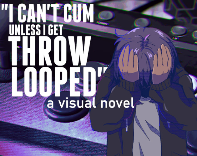 I CAN'T CUM UNLESS I GET THROW LOOPED